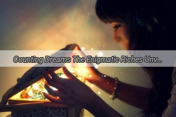 Counting Dreams The Enigmatic Riches Unveiled in a Mans Dream of Wealth